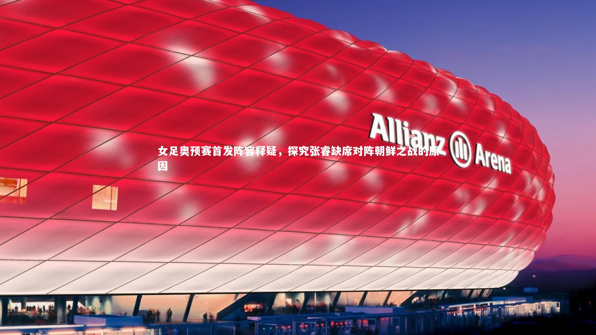B体育官方网站|女足奥预赛首发阵容释疑，探究张睿缺席对阵朝鲜之战的原因