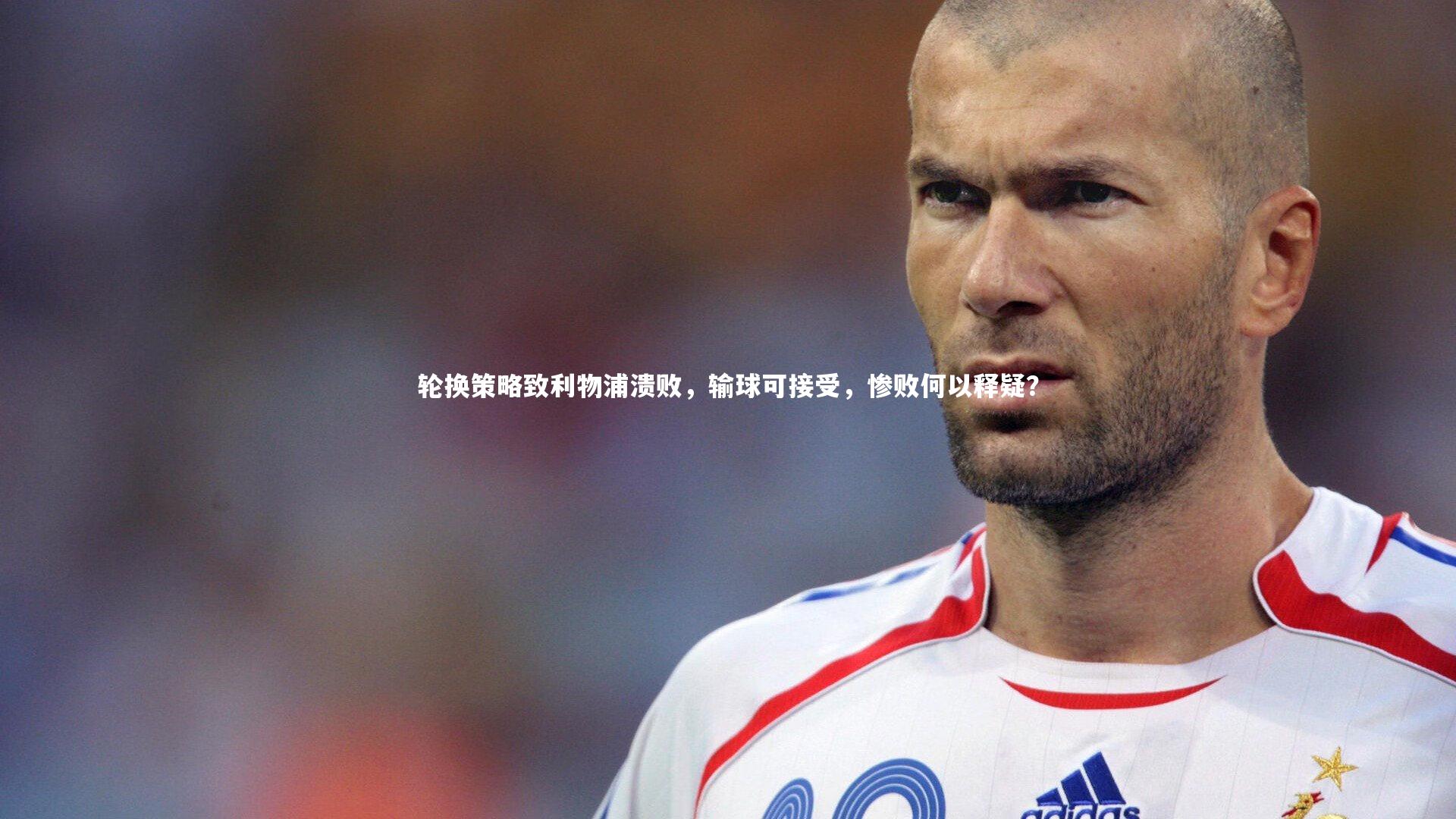 B体育平台_轮换策略致利物浦溃败，输球可接受，惨败何以释疑？